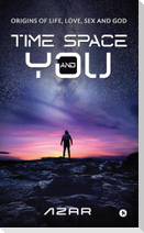 Time Space and You: Origins of Life, Love, Sex and God