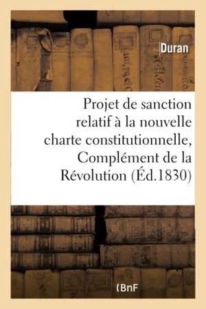 Duran. Projet de Sanction Relatif À La Nouvelle Charte Constitutionnelle, Complément de la Révolution 1830. Hachette Livre, 2018.