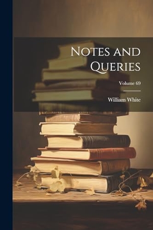 White, William. Notes and Queries; Volume 69. Creative Media Partners, LLC, 2023.
