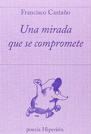 Castaño, Francisco. Una mirada que se compromete. Hiperión, 2015.