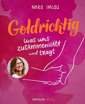 Imlau, Nora. Goldrichtig - Was uns zusammenhält und trägt. Dressler illustro, 2025.