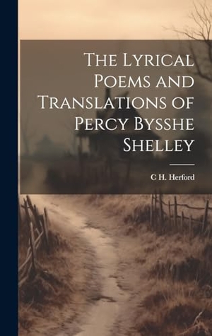 Herford, C H.. The Lyrical Poems and Translations of Percy Bysshe Shelley. British Library, Historical Print Editions, 2023.