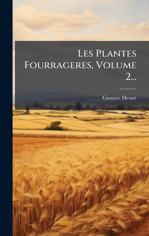 HeuzÃ, Gustave. Les Plantes Fourrageres, Volume 2.... Tradd Street Press, 2025.