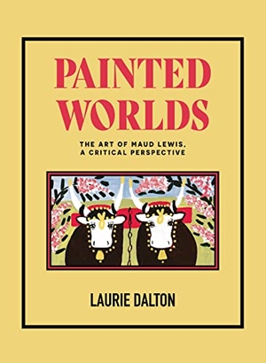 Dalton. Painted Worlds - The Art of Maud Lewis, a Critical Perspective. Nimbus Publishing Limited, 2022.