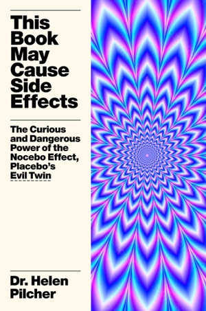 Pilcher, Helen. This Book May Cause Side Effects - The Curious and Dangerous Power of the Nocebo Effect, Placebo's Evil Twin. Abrams Press, 2026.