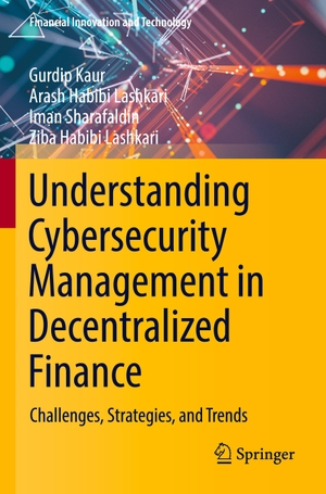 Kaur, Gurdip / Habibi Lashkari, Ziba et al. Understanding Cybersecurity Management in Decentralized Finance - Challenges, Strategies, and Trends. Springer International Publishing, 2024.