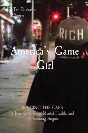 Rogers, Teri Rushawn. America's Game Girl - BRIDGING THE GAPS  A Journey of Love, Mental Health, and Overcoming Stigma. Breaking Stigmas Treatment Operation, 2023.