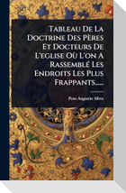Tableau De La Doctrine Des PÃ¨res Et Docteurs De L'eglise OÃ¹ L'on A RassemblÃ(c) Les Endroits Les Plus Frappants......