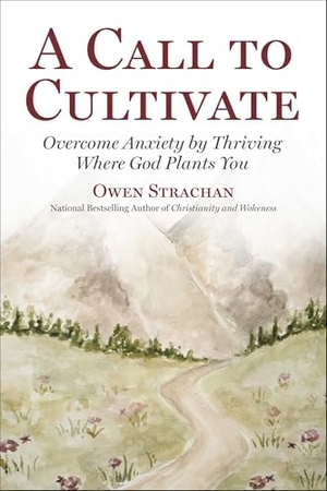 Strachan, Owen. Call to Cultivate - Overcome Anxiety by Thriving Where God Plants You. Skyhorse Publishing, 2026.
