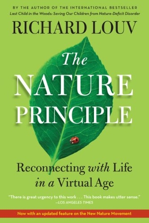 Louv, Richard. The Nature Principle - Reconnecting with Life in a Virtual Age. Hachette Book Group, 2012.