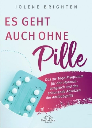 Brighten, Jolene. Es geht auch ohne Pille - Das 30-Tage-Programm für den Hormonausgleich und das schonende Absetzen der Antibabypille. Narayana Verlag GmbH, 2020.