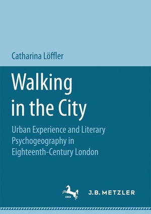 Löffler, Catharina. Walking in the City - Urban Experience and Literary Psychogeography in Eighteenth-Century London. Springer Fachmedien Wiesbaden, 2017.