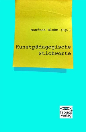 Blohm, Manfred (Hrsg.). Kunstpädagogische Stichworte. fabrico verlag, 2016.