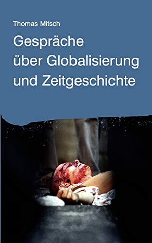 Mitsch, Thomas. Gespräche über Globalisierung und Zeitgeschichte. Books on Demand, 2009.