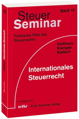 Holthaus, Jörg / Kierspel, Andreas et al. Internationales Steuerrecht - 121 praktische Fälle des Steuerrechts. Fleischer EFV Verlag, 2019.