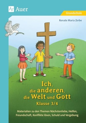 Zerbe, Renate Maria. Ich, die anderen, die Welt und Gott, Klasse 3/4 - Materialien zu den Themen Nächstenliebe, Helfen, Freundschaft, Konflikte lösen, Schuld und Vergebung. Auer Verlag i.d.AAP LW, 2025.