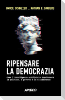 Ripensare la democrazia. Come l'intelligenza artificiale trasformerà la politica, i governi e la cittadinanza