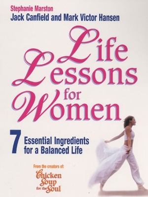 Marston, Stephanie / Canfield, Jack et al. Life Lessons For Women - 7 Essential Ingredients for a Balanced Life. Del Rey, 2005.