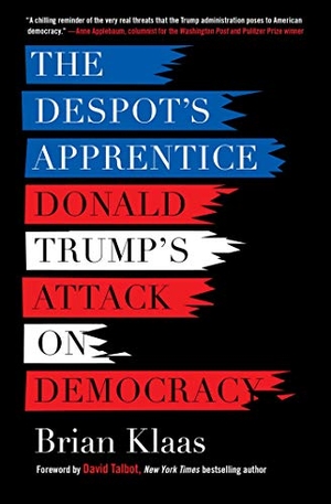 Klaas, Brian. The Despot's Apprentice - Donald Trump's Attack on Democracy. Hot Books, 2017.