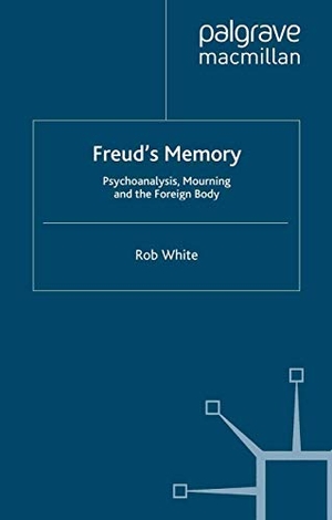 White, R.. Freud's Memory - Psychoanalysis, Mourning and the Foreign Body. Palgrave MacMillan UK, 2008.