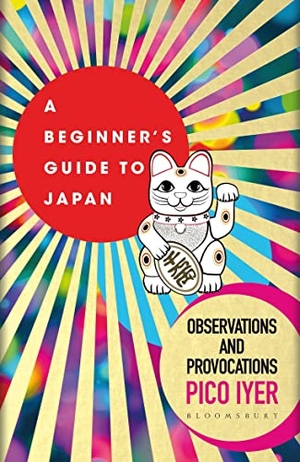 Iyer, Pico. A Beginner's Guide to Japan - Observations and Provocations. Bloomsbury UK, 2020.