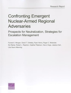 Morgan, Forrest E / Saum-Manning, Lisa et al. Confronting Emergent Nuclear-Armed Regional Adversaries - Prospects for Neutralization, Strategies for Escalation Management. RAND Corporation, 2015.