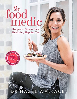 Wallace, Hazel. The Food Medic - Recipes & Fitness for a Healthier, Happier You. Hodder & Stoughton, 2017.