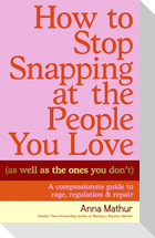 How to Stop Snapping at the People You Love (As Well As the Ones You Don't)