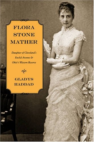 Haddad. Flora Stone Mather - Daughter of Cleveland's Euclid Avenue & Ohio's Western Reserve. Kent State University Press, 2007.