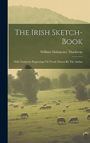 Thackeray, William Makepeace. The Irish Sketch-book - With Numerous Engravings On Wood. Drawn By The Author. Legare Street Press, 2023.