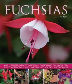 Mikolajski, Andrew. Fuchsias - an Illustrated Guide to Varieties, Cultivation and Care, with Step-by-step Instructions and More Than 130 Beautiful Photographs. Anness Publishing, 2013.