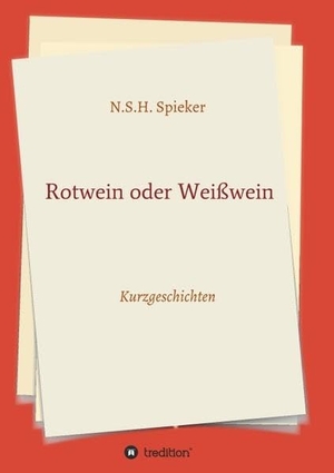 Spieker, N. S. H.. Rotwein oder Weißwein - Kurzgeschichten. tredition, 2021.
