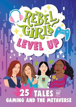 Rebel Girls. Rebel Girls Level Up: 25 Tales of Gaming and the Metaverse. Rebel Girls Inc, 2023.