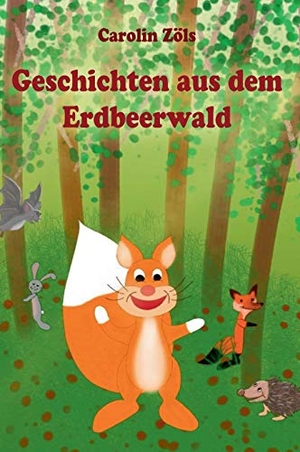 Zöls, Carolin. Geschichten aus dem Erdbeerwald - Kleine Abenteuer mit Benni Eichhorn und seinen Freunden. tredition, 2020.