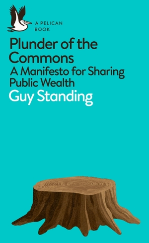 Standing, Guy. Plunder of the Commons - A Manifesto for Sharing Public Wealth. Penguin Books Ltd, 2019.
