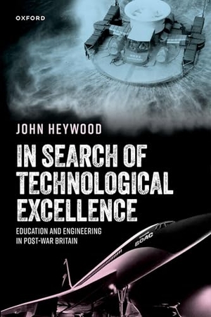 Heywood, John. In Search of Technological Excellence - Education and Engineering in Post-War Britain. Oxford University Press, 2025.
