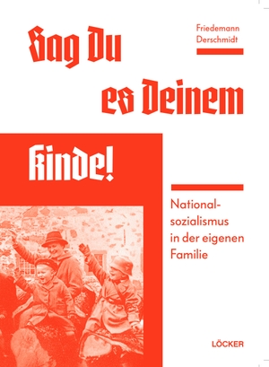 Derschmidt, Friedemann. Sag Du es Deinem Kinde - Nationalsozialismus in der eigenen Familie. Loecker Erhard Verlag, 2021.