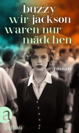 Jackson, Buzzy. Wir waren nur Mädchen - Roman. Aufbau Verlage GmbH, 2024.