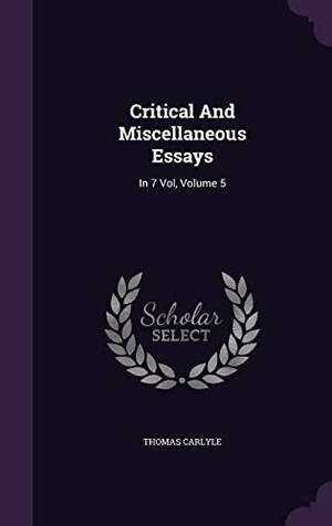 Carlyle, Thomas. Critical And Miscellaneous Essays: In 7 Vol, Volume 5. Touchladybirdlucky Studios, 2016.