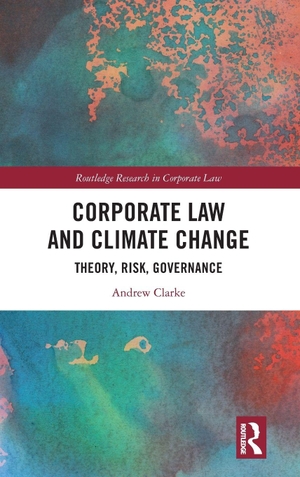 Clarke, Andrew. Corporate Law and Climate Change - Theory, Risk, Governance. Routledge, 2024.