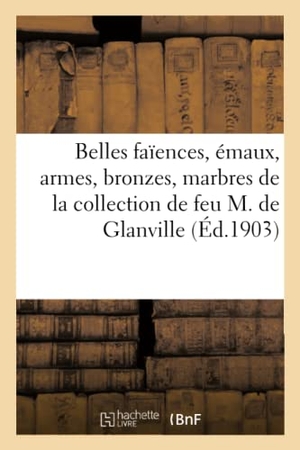 Vannes. Belles Faïences, Émaux, Armes, Bronzes, Marbres, Bois Sculptés, Albatres, Objets Préhistoriques: de la Collection de Feu M. de Glanville. Hachette Livre - BNF, 2019.