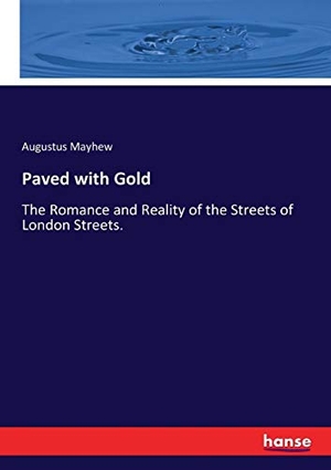 Mayhew, Augustus. Paved with Gold - The Romance and Reality of the Streets of London Streets.. hansebooks, 2017.