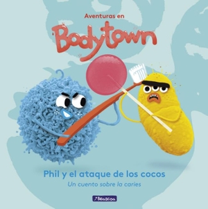 Puño / Jack Mendoza. Aventuras en Body Town. Phil y el ataque de los cocos : un cuento sobre la caries. Ediciones Beascoa, 2017.