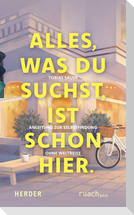 Alles, was du suchst, ist schon hier