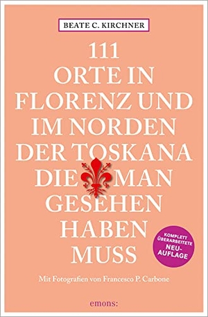 Kirchner, Beate C.. 111 Orte In Florenz und im Norden der Toskana, die man gesehen haben muss - Reiseführer, Relaunch. Emons Verlag, 2022.