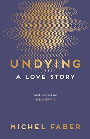 Faber, Michel. Undying - A Love Story. Canongate Books, 2017.