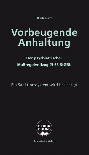 Lewe, Ulrich. Vorbeugende Anhaltung - Der Maßregelvollzug. Das Schwarze Loch im Psychiatrieuniversum. Schmetterling Verlag GmbH, 2022.