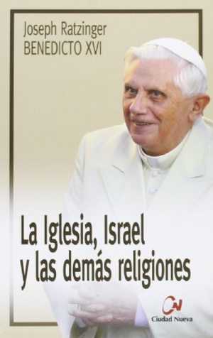 Benedicto Xvi - Papa - Xvi, Papa / Joseph Ratzinger. La Iglesia, Israel y las demás religiones. Editorial Ciudad Nueva, 2007.