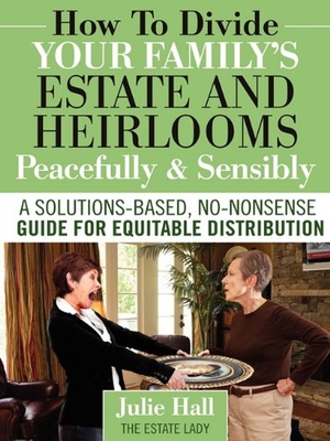 Hall, Julie. How to Divide Your Family's Estate and Heirlooms Peacefully and Sensibly. ESTATE LADY LLC, 2010.