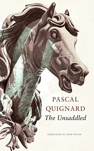 Taylor, John / Pascal Quignard. The Unsaddled. Seagull Books London Ltd, 2023.
